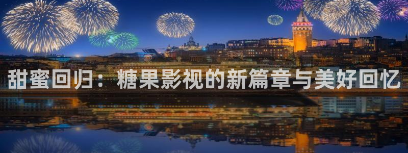 藍(lán)莓影院下載：甜蜜回歸：糖果影視的新篇章與美好回憶
